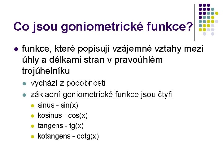 Co jsou goniometrické funkce? l funkce, které popisují vzájemné vztahy mezi úhly a délkami