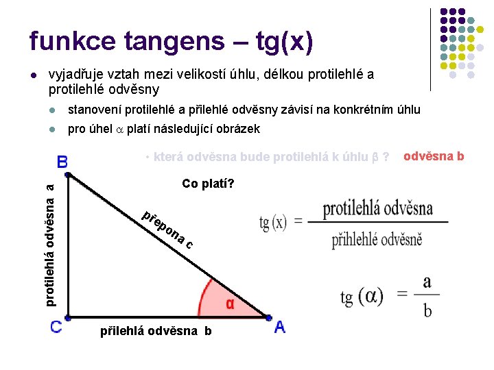 funkce tangens – tg(x) vyjadřuje vztah mezi velikostí úhlu, délkou protilehlé a protilehlé odvěsny