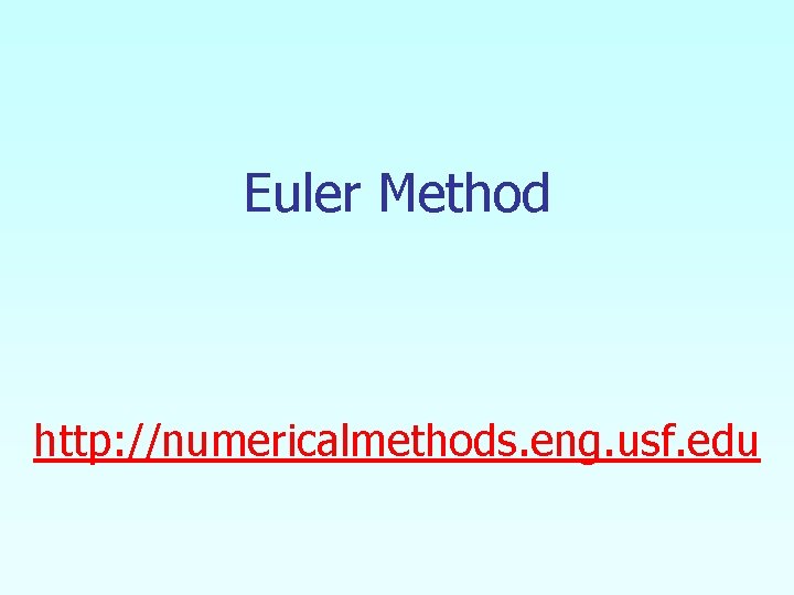 Euler Method http: //numericalmethods. eng. usf. edu 