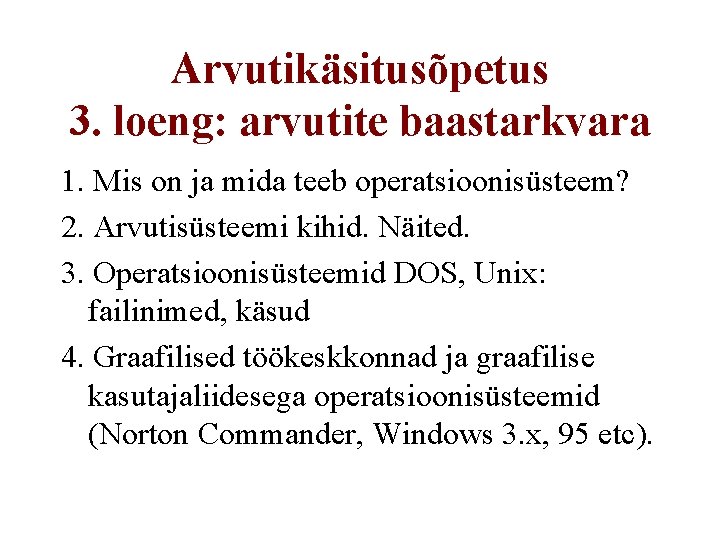 Arvutikäsitusõpetus 3. loeng: arvutite baastarkvara 1. Mis on ja mida teeb operatsioonisüsteem? 2. Arvutisüsteemi