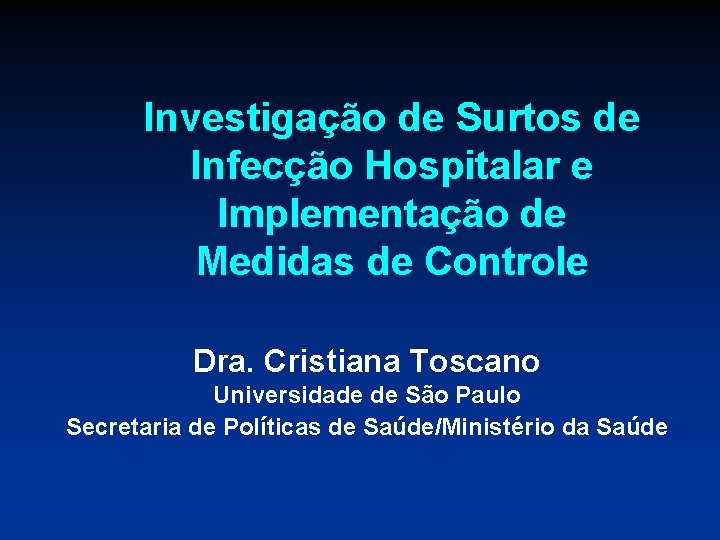 Investigação de Surtos de Infecção Hospitalar e Implementação de Medidas de Controle Dra. Cristiana
