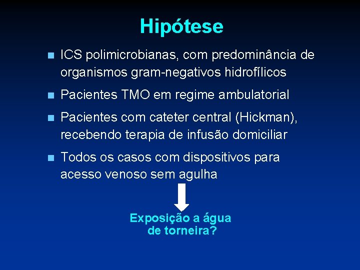 Hipótese n ICS polimicrobianas, com predominância de organismos gram-negativos hidrofílicos n Pacientes TMO em