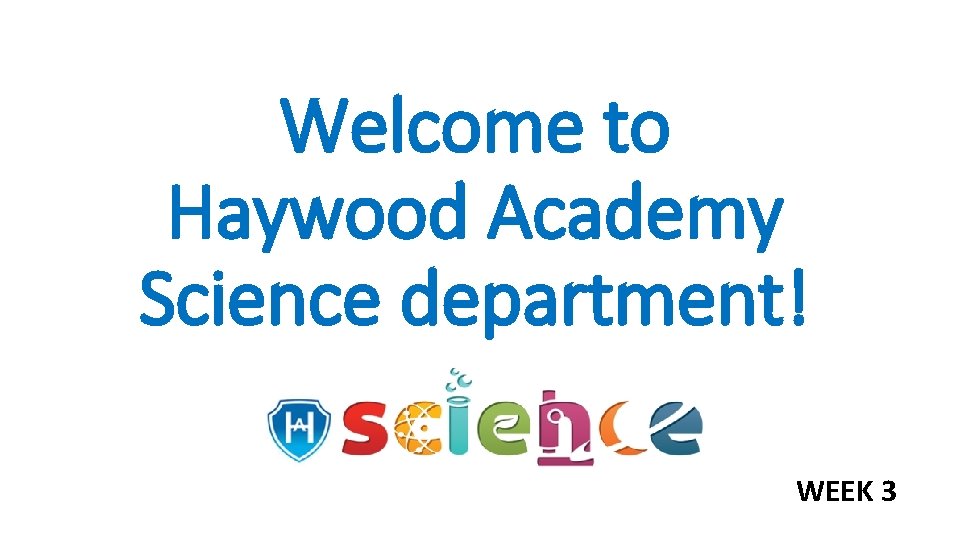 Welcome to Haywood Academy Science department! WEEK 3 