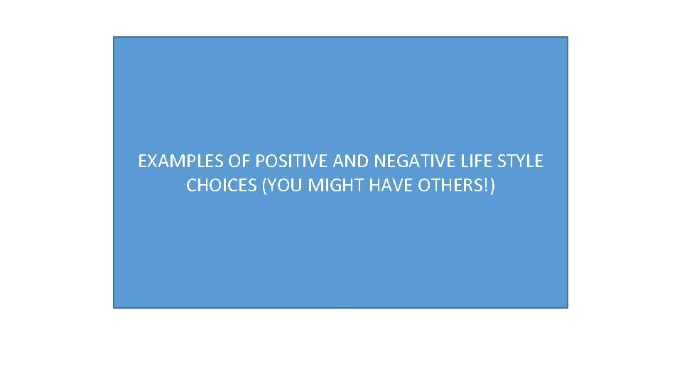 POSITIVE LIFE STYLE CHOICES Lots of exercise NEGATIVE LIFE STYLE CHOICES Smoking Eating fruit