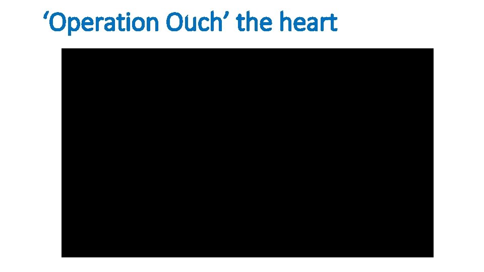 ‘Operation Ouch’ the heart 