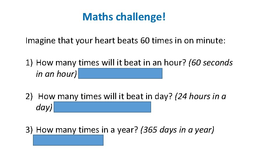 Maths challenge! Imagine that your heart beats 60 times in on minute: 1) How
