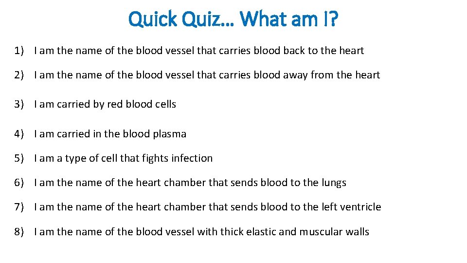 Quick Quiz… What am I? 1) I am the name of the blood vessel