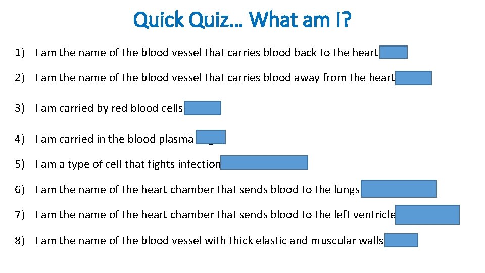 Quick Quiz… What am I? 1) I am the name of the blood vessel