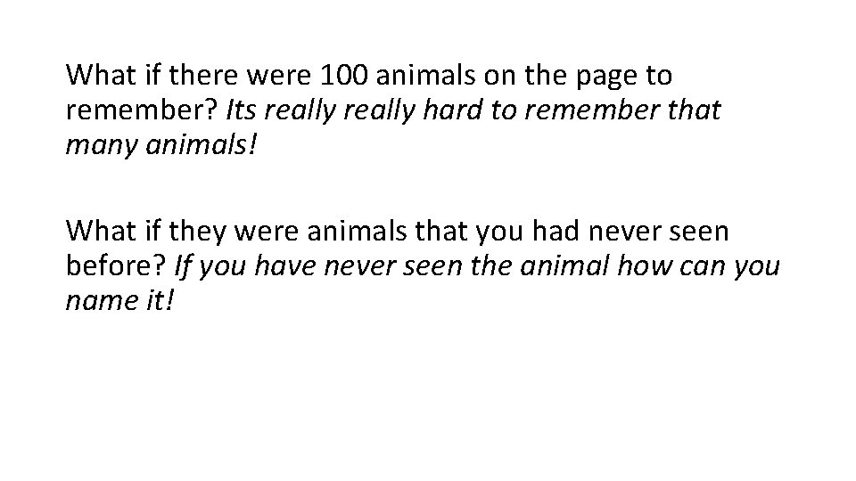 What if there were 100 animals on the page to remember? Its really hard