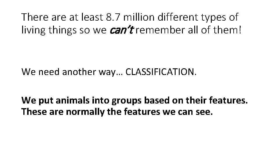 There at least 8. 7 million different types of living things so we can’t