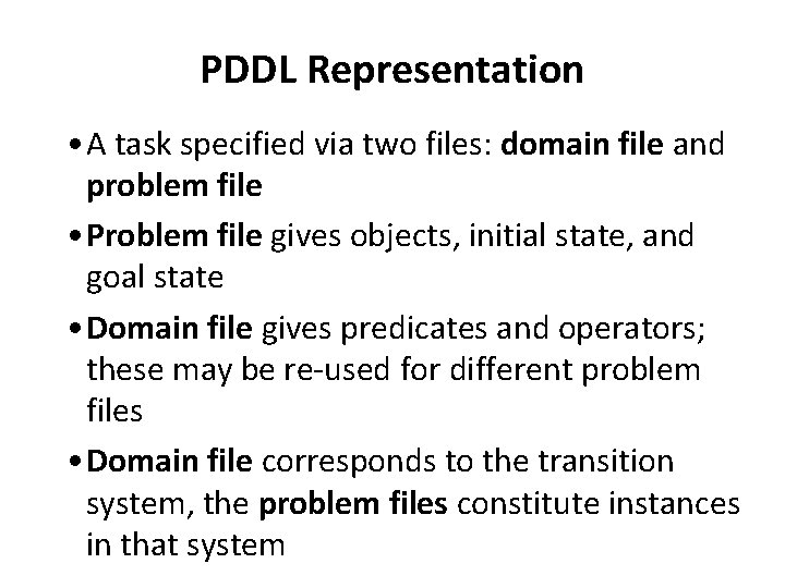 PDDL Representation • A task specified via two files: domain file and problem file