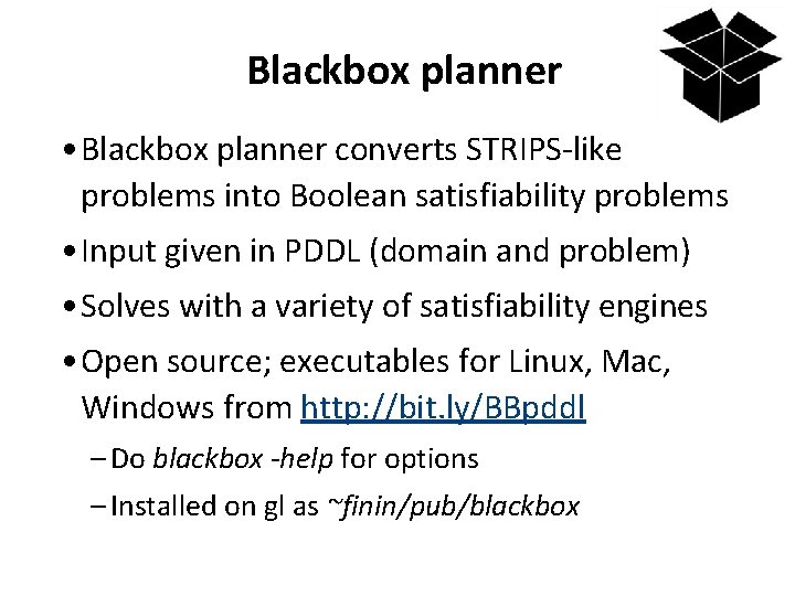 Blackbox planner • Blackbox planner converts STRIPS-like problems into Boolean satisfiability problems • Input