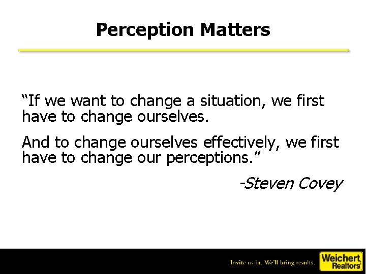 Perception Matters “If we want to change a situation, we first have to change