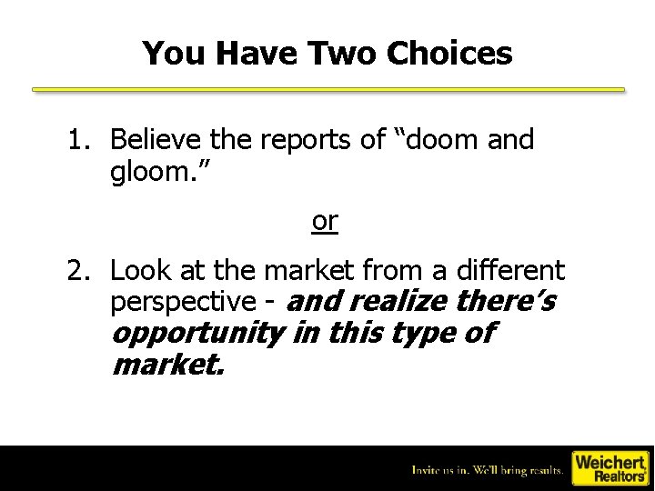 You Have Two Choices 1. Believe the reports of “doom and gloom. ” or