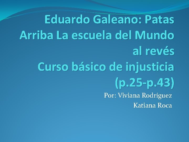 Eduardo Galeano: Patas Arriba La escuela del Mundo al revés Curso básico de injusticia