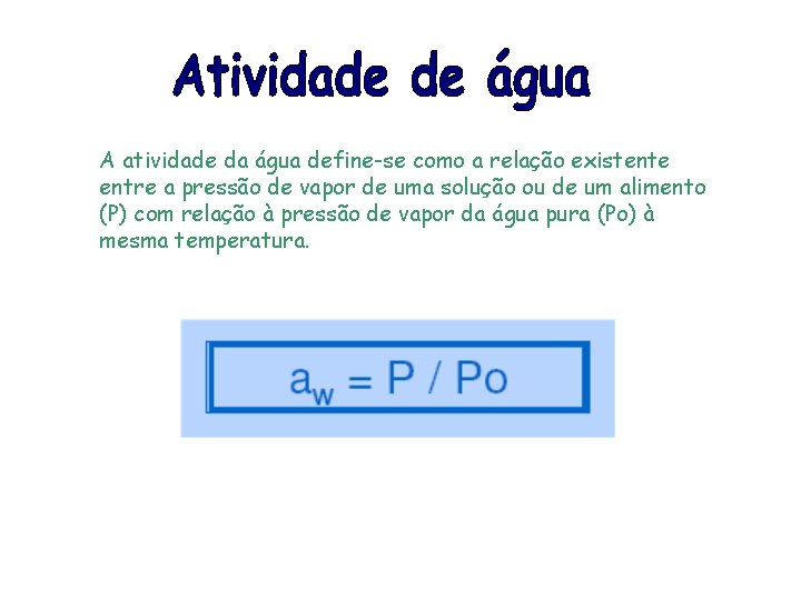 A atividade da água define-se como a relação existente entre a pressão de vapor