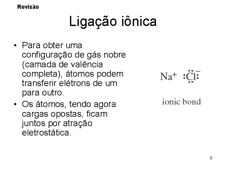 Revisão Ligação iônica • Para obter uma configuração de gás nobre (camada de valência