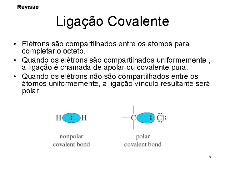 Revisão Ligação Covalente • Elétrons são compartilhados entre os átomos para completar o octeto.