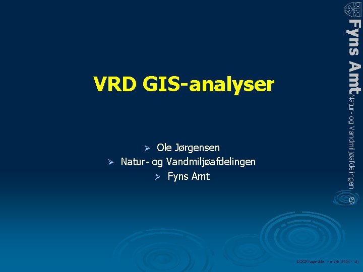 Ole Jørgensen Ø Natur- og Vandmiljøafdelingen Ø Fyns Amt Natur- og Vandmiljøafdelingen VRD GIS-analyser