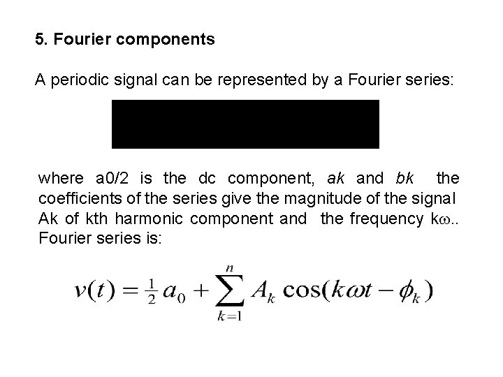 5. Fourier components A periodic signal can be represented by a Fourier series: where