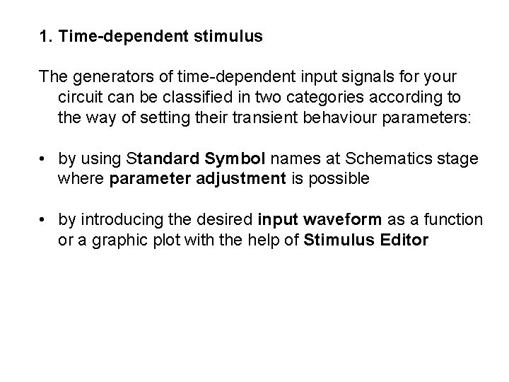 1. Time-dependent stimulus The generators of time-dependent input signals for your circuit can be
