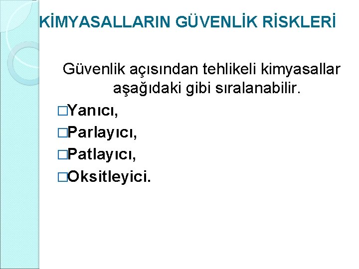 KİMYASALLARIN GÜVENLİK RİSKLERİ Güvenlik açısından tehlikeli kimyasallar aşağıdaki gibi sıralanabilir. �Yanıcı, �Parlayıcı, �Patlayıcı, �Oksitleyici. KİMYASALLARIN GÜVENLİK RİSKLERİ Güvenlik açısından tehlikeli kimyasallar aşağıdaki gibi sıralanabilir. �Yanıcı, �Parlayıcı, �Patlayıcı, �Oksitleyici.