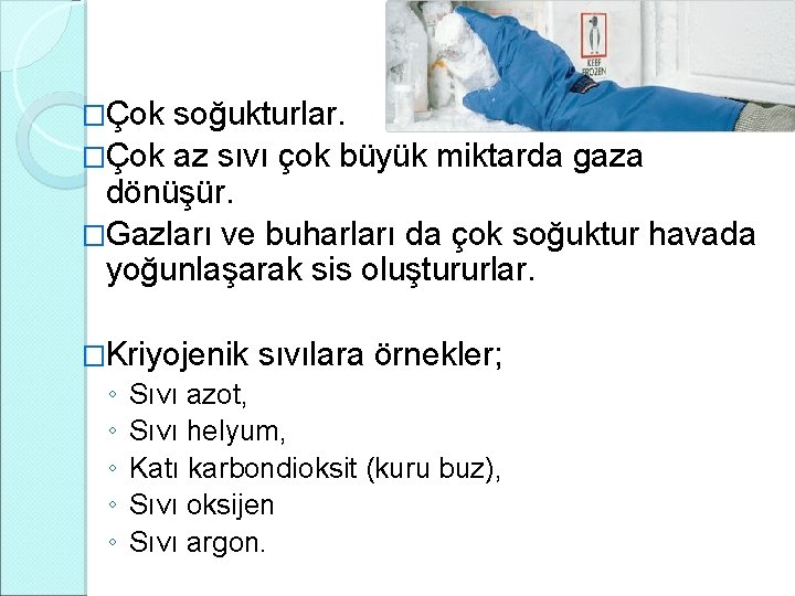 �Çok soğukturlar. �Çok az sıvı çok büyük miktarda gaza dönüşür. �Gazları ve buharları da �Çok soğukturlar. �Çok az sıvı çok büyük miktarda gaza dönüşür. �Gazları ve buharları da
