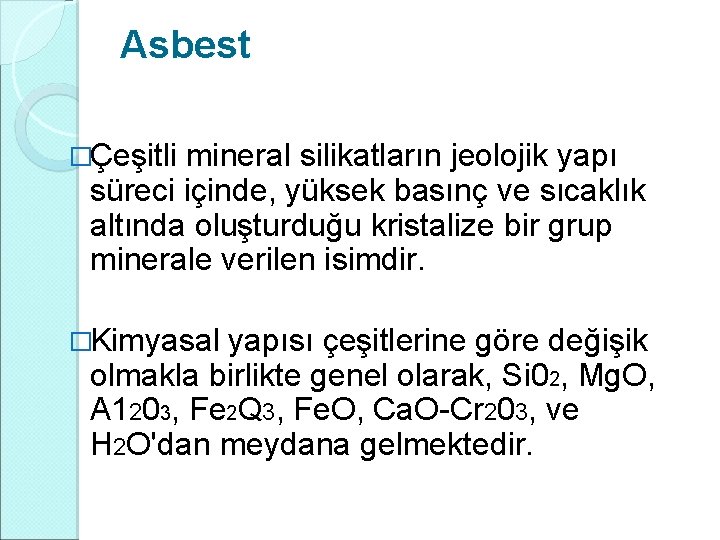 Asbest �Çeşitli mineral silikatların jeolojik yapı süreci içinde, yüksek basınç ve sıcaklık altında oluşturduğu Asbest �Çeşitli mineral silikatların jeolojik yapı süreci içinde, yüksek basınç ve sıcaklık altında oluşturduğu