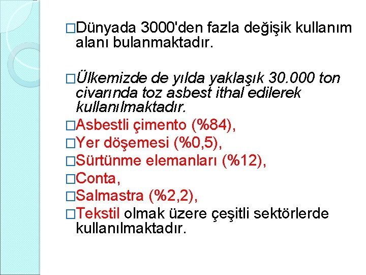 �Dünyada 3000'den fazla değişik kullanım alanı bulanmaktadır. �Ülkemizde de yılda yaklaşık 30. 000 ton �Dünyada 3000'den fazla değişik kullanım alanı bulanmaktadır. �Ülkemizde de yılda yaklaşık 30. 000 ton