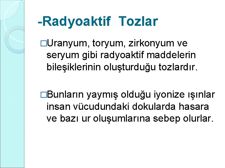 -Radyoaktif Tozlar �Uranyum, toryum, zirkonyum ve seryum gibi radyoaktif maddelerin bileşiklerinin oluşturduğu tozlardır. �Bunların -Radyoaktif Tozlar �Uranyum, toryum, zirkonyum ve seryum gibi radyoaktif maddelerin bileşiklerinin oluşturduğu tozlardır. �Bunların