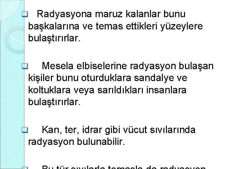 q Radyasyona maruz kalanlar bunu başkalarına ve temas ettikleri yüzeylere bulaştırırlar. Mesela elbiselerine radyasyon q Radyasyona maruz kalanlar bunu başkalarına ve temas ettikleri yüzeylere bulaştırırlar. Mesela elbiselerine radyasyon