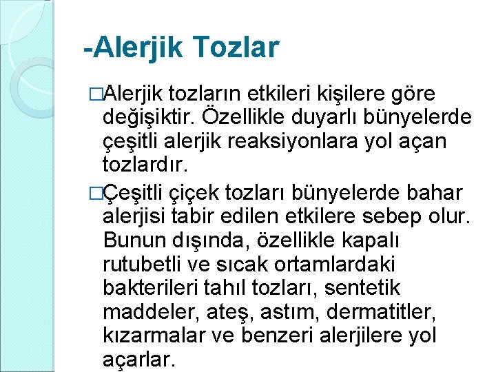 -Alerjik Tozlar �Alerjik tozların etkileri kişilere göre değişiktir. Özellikle duyarlı bünyelerde çeşitli alerjik reaksiyonlara -Alerjik Tozlar �Alerjik tozların etkileri kişilere göre değişiktir. Özellikle duyarlı bünyelerde çeşitli alerjik reaksiyonlara