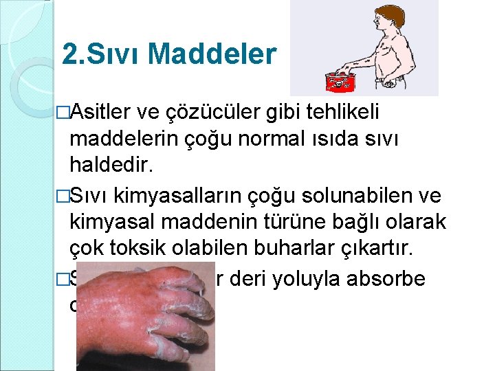 2. Sıvı Maddeler �Asitler ve çözücüler gibi tehlikeli maddelerin çoğu normal ısıda sıvı haldedir. 2. Sıvı Maddeler �Asitler ve çözücüler gibi tehlikeli maddelerin çoğu normal ısıda sıvı haldedir.