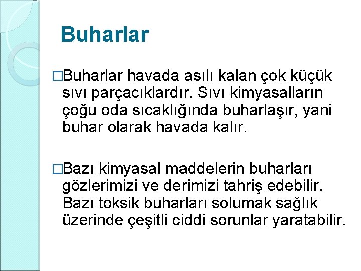 Buharlar �Buharlar havada asılı kalan çok küçük sıvı parçacıklardır. Sıvı kimyasalların çoğu oda sıcaklığında Buharlar �Buharlar havada asılı kalan çok küçük sıvı parçacıklardır. Sıvı kimyasalların çoğu oda sıcaklığında