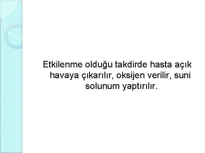 Etkilenme olduğu takdirde hasta açık havaya çıkarılır, oksijen verilir, suni solunum yaptırılır. Etkilenme olduğu takdirde hasta açık havaya çıkarılır, oksijen verilir, suni solunum yaptırılır.