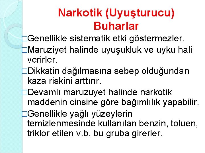 Narkotik (Uyuşturucu) Buharlar �Genellikle sistematik etki göstermezler. �Maruziyet halinde uyuşukluk ve uyku hali verirler. Narkotik (Uyuşturucu) Buharlar �Genellikle sistematik etki göstermezler. �Maruziyet halinde uyuşukluk ve uyku hali verirler.