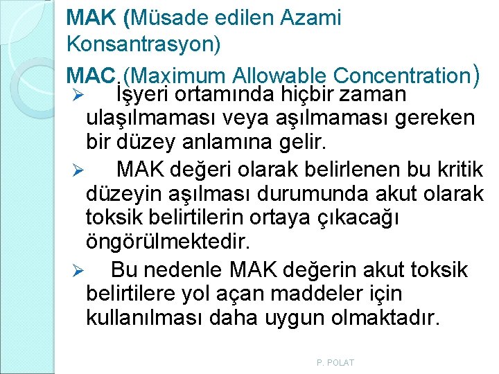 MAK (Müsade edilen Azami Konsantrasyon) MAC (Maximum Allowable Concentration) Ø İşyeri ortamında hiçbir zaman MAK (Müsade edilen Azami Konsantrasyon) MAC (Maximum Allowable Concentration) Ø İşyeri ortamında hiçbir zaman