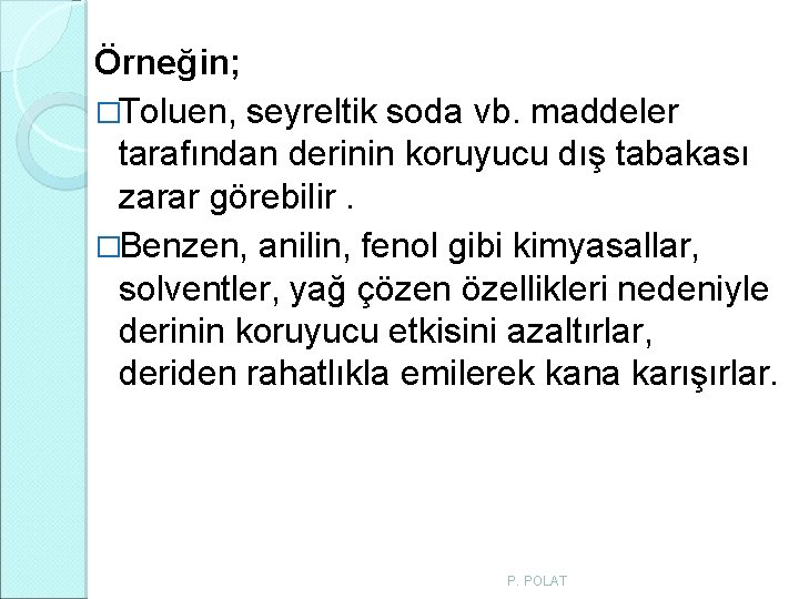 Örneğin; �Toluen, seyreltik soda vb. maddeler tarafından derinin koruyucu dış tabakası zarar görebilir. �Benzen, Örneğin; �Toluen, seyreltik soda vb. maddeler tarafından derinin koruyucu dış tabakası zarar görebilir. �Benzen,