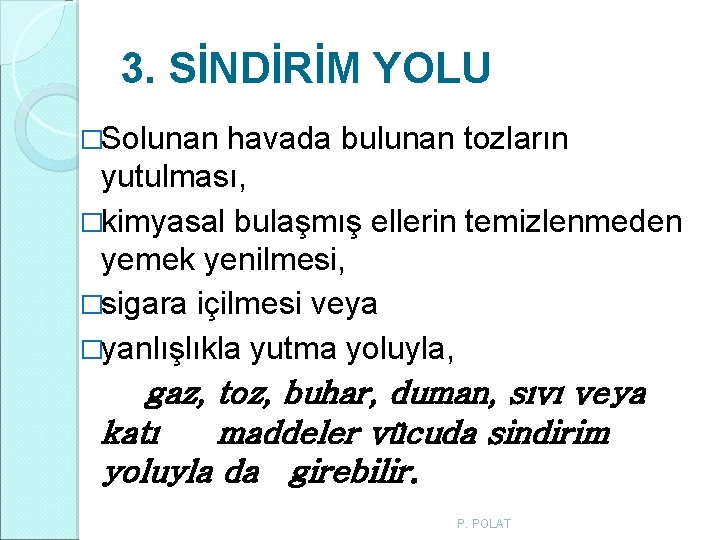 3. SİNDİRİM YOLU �Solunan havada bulunan tozların yutulması, �kimyasal bulaşmış ellerin temizlenmeden yemek yenilmesi, 3. SİNDİRİM YOLU �Solunan havada bulunan tozların yutulması, �kimyasal bulaşmış ellerin temizlenmeden yemek yenilmesi,
