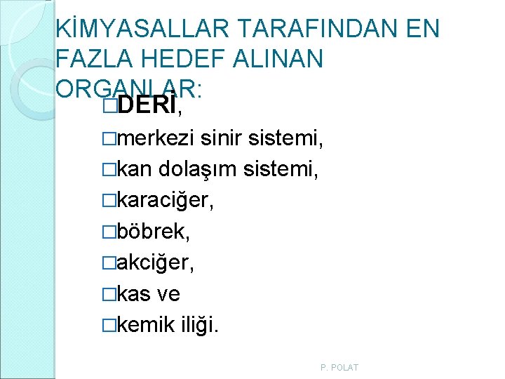 KİMYASALLAR TARAFINDAN EN FAZLA HEDEF ALINAN ORGANLAR: �DERİ, �merkezi sinir sistemi, �kan dolaşım sistemi, KİMYASALLAR TARAFINDAN EN FAZLA HEDEF ALINAN ORGANLAR: �DERİ, �merkezi sinir sistemi, �kan dolaşım sistemi,