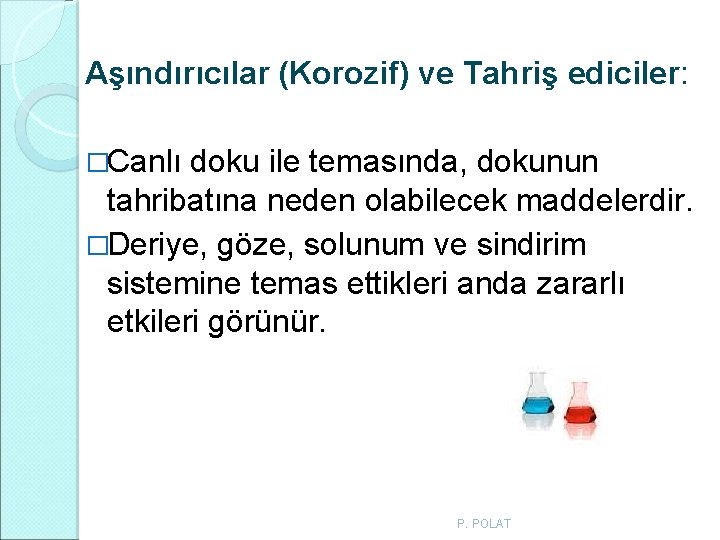 Aşındırıcılar (Korozif) ve Tahriş ediciler: �Canlı doku ile temasında, dokunun tahribatına neden olabilecek maddelerdir. Aşındırıcılar (Korozif) ve Tahriş ediciler: �Canlı doku ile temasında, dokunun tahribatına neden olabilecek maddelerdir.
