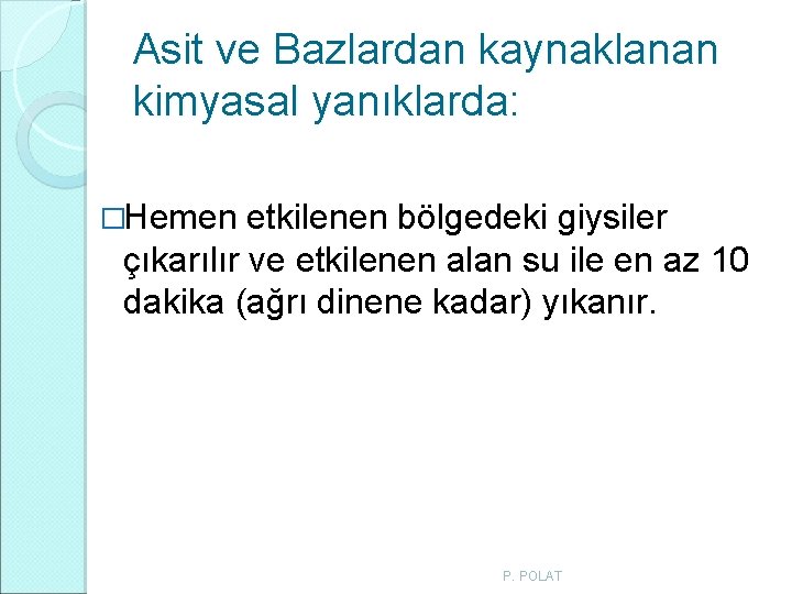 Asit ve Bazlardan kaynaklanan kimyasal yanıklarda: �Hemen etkilenen bölgedeki giysiler çıkarılır ve etkilenen alan Asit ve Bazlardan kaynaklanan kimyasal yanıklarda: �Hemen etkilenen bölgedeki giysiler çıkarılır ve etkilenen alan