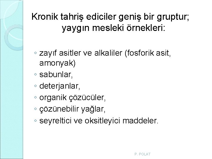 Kronik tahriş ediciler geniş bir gruptur; yaygın mesleki örnekleri: ◦ zayıf asitler ve alkaliler Kronik tahriş ediciler geniş bir gruptur; yaygın mesleki örnekleri: ◦ zayıf asitler ve alkaliler