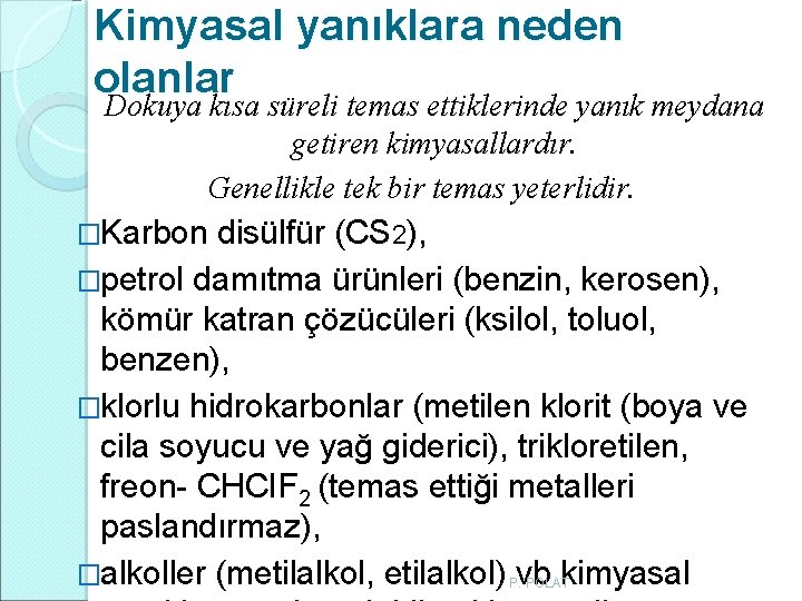 Kimyasal yanıklara neden olanlar Dokuya kısa süreli temas ettiklerinde yanık meydana getiren kimyasallardır. Genellikle Kimyasal yanıklara neden olanlar Dokuya kısa süreli temas ettiklerinde yanık meydana getiren kimyasallardır. Genellikle