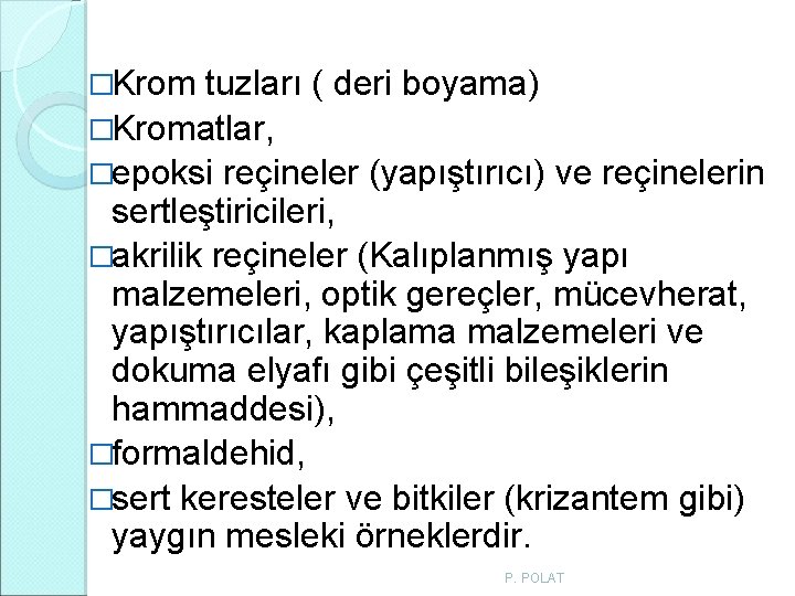 �Krom tuzları ( deri boyama) �Kromatlar, �epoksi reçineler (yapıştırıcı) ve reçinelerin sertleştiricileri, �akrilik reçineler �Krom tuzları ( deri boyama) �Kromatlar, �epoksi reçineler (yapıştırıcı) ve reçinelerin sertleştiricileri, �akrilik reçineler