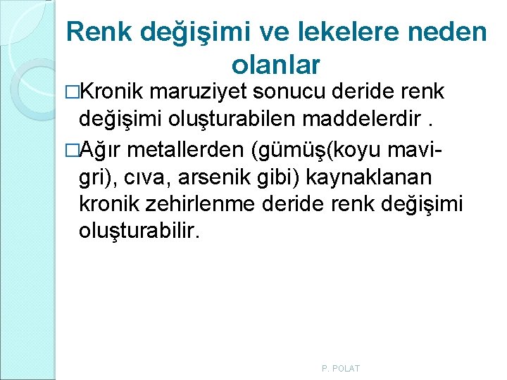 Renk değişimi ve lekelere neden olanlar �Kronik maruziyet sonucu deride renk değişimi oluşturabilen maddelerdir. Renk değişimi ve lekelere neden olanlar �Kronik maruziyet sonucu deride renk değişimi oluşturabilen maddelerdir.