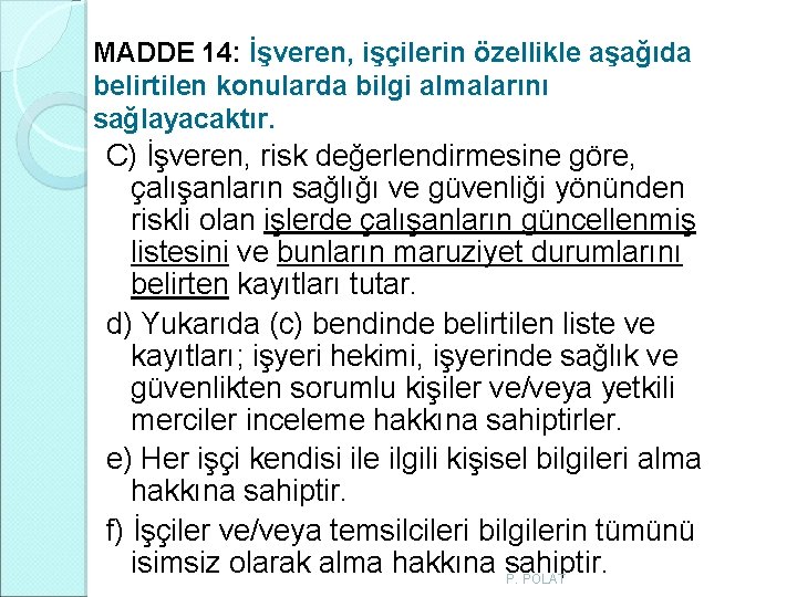MADDE 14: İşveren, işçilerin özellikle aşağıda belirtilen konularda bilgi almalarını sağlayacaktır. C) İşveren, risk MADDE 14: İşveren, işçilerin özellikle aşağıda belirtilen konularda bilgi almalarını sağlayacaktır. C) İşveren, risk