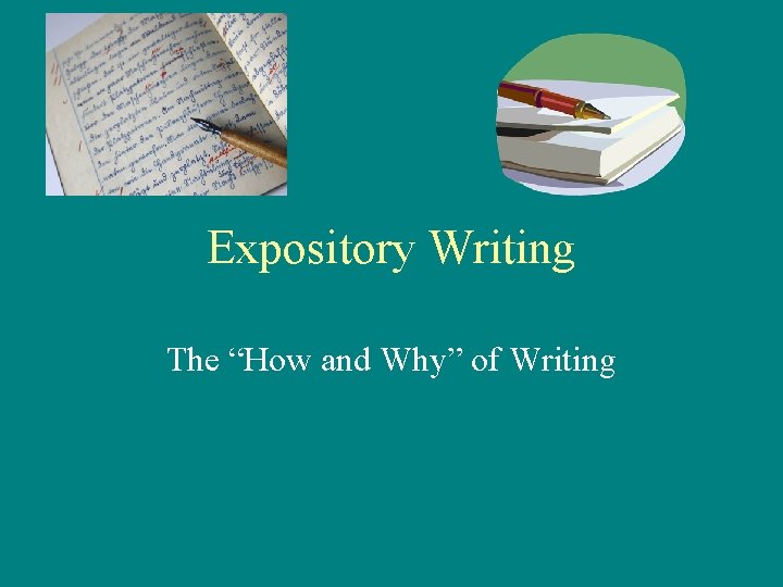 Expository Writing The “How and Why” of Writing 