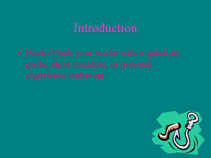 Introduction • Hook- Hook your reader with a question, quote, short anecdote, or personal
