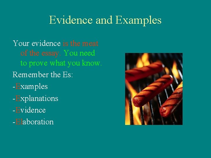 Evidence and Examples Your evidence is the meat of the essay. You need to